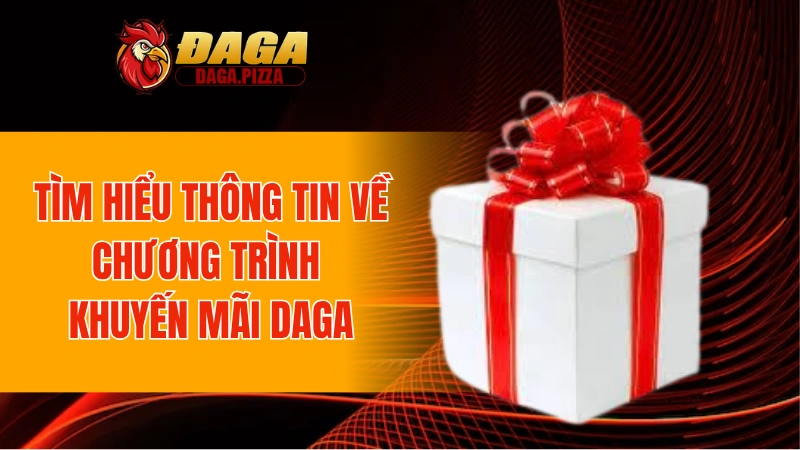Tìm hiểu thông tin về chương trình khuyến mãi DAGA